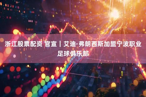 浙江股票配资 官宣｜艾迪·弗朗西斯加盟宁波职业足球俱乐部